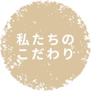 わたしたちのこだわり